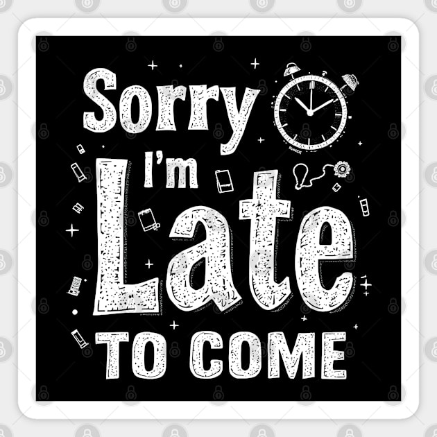Sorry I'm Late to Come Magnet by MakerMind8.2
